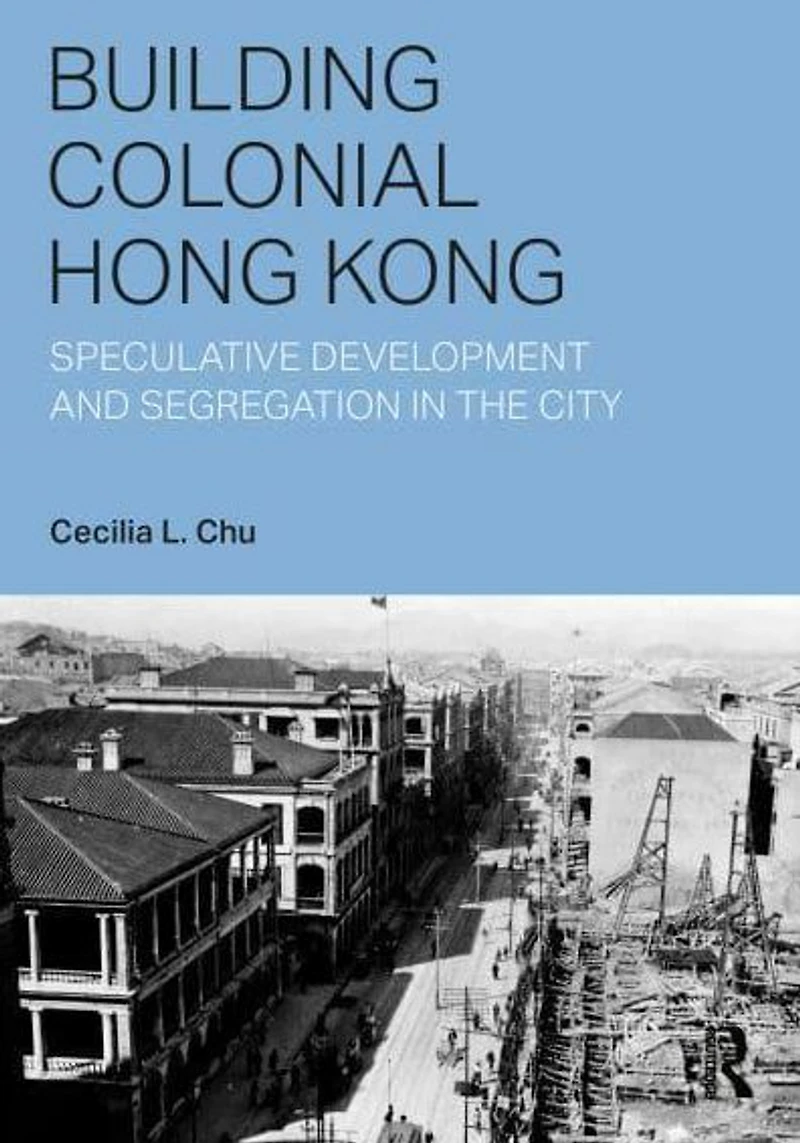 Building Colonial Hong Kong: Speculative Development and Segregation the City