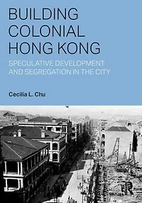 Building Colonial Hong Kong: Speculative Development and Segregation the City