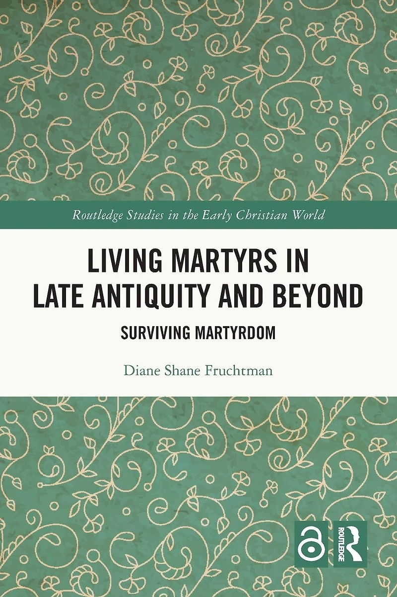 Living Martyrs Late Antiquity and Beyond: Surviving Martyrdom