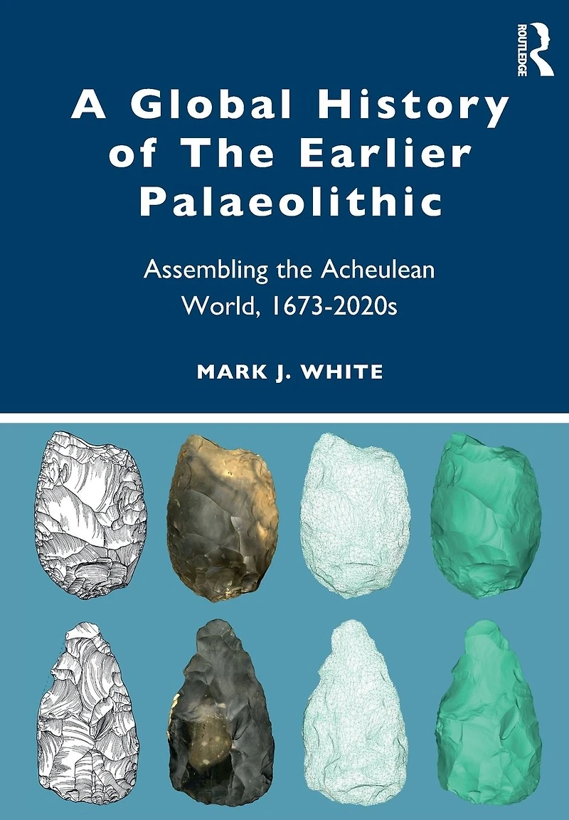 A Global History of the Earlier Palaeolithic: Assembling Acheulean World, 1673-2020s