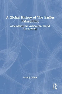 A Global History of the Earlier Palaeolithic: Assembling Acheulean World, 1673-2020s