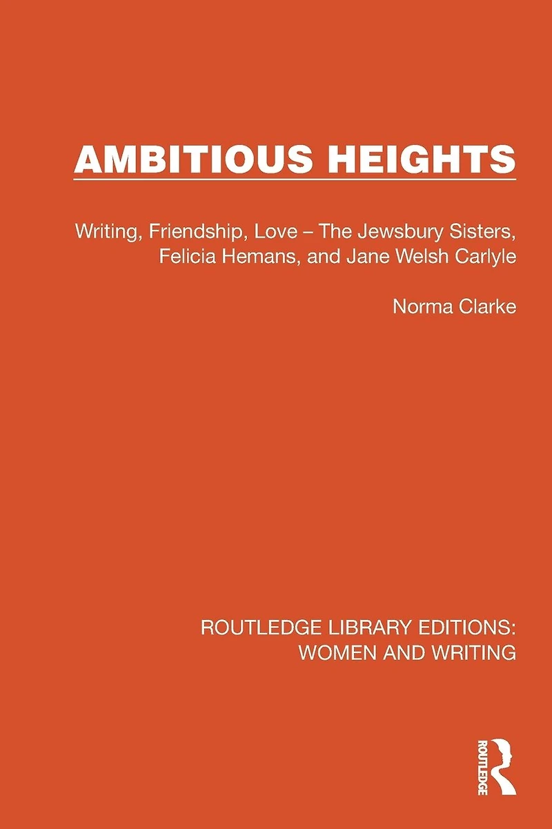 Ambitious Heights: Writing, Friendship, Love - The Jewsbury Sisters, Felicia Hemans, and Jane Welsh Carlyle