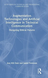 Augmentation Technologies and Artificial Intelligence Technical Communication: Designing Ethical Futures