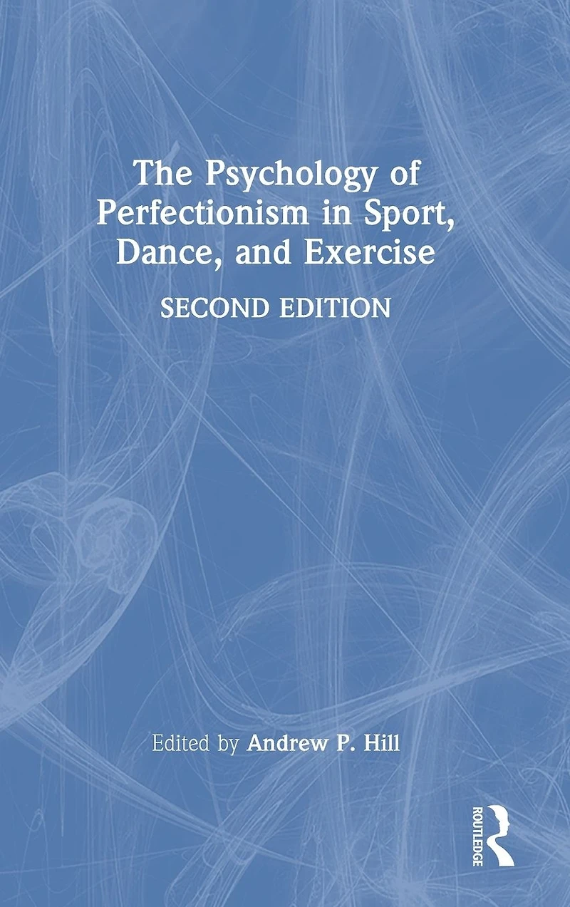 The Psychology of Perfectionism Sport, Dance, and Exercise