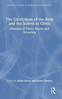 the Curriculum of Body and School as Clinic: Histories Public Health Schooling