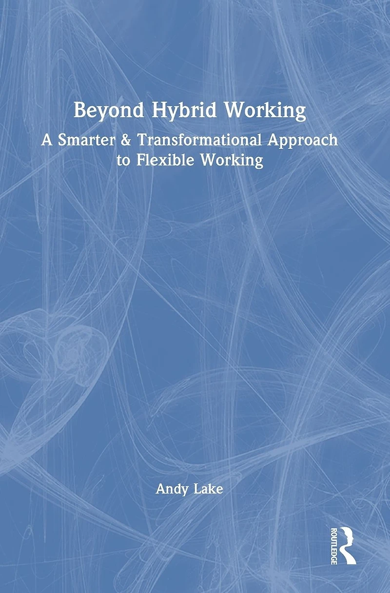 Beyond Hybrid Working: A Smarter & Transformational Approach to Flexible Working