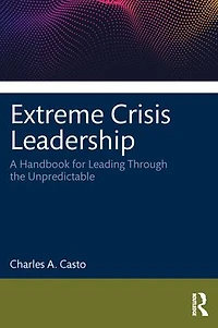 Extreme Crisis Leadership: A Handbook for Leading Through the Unpredictable