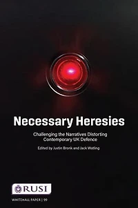 Necessary Heresies: Challenging the Narratives Distorting Contemporary UK Defence