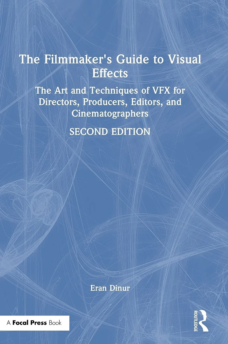 The Filmmaker's Guide to Visual Effects: Art and Techniques of VFX for Directors, Producers, Editors Cinematographers