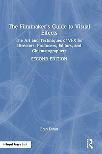The Filmmaker's Guide to Visual Effects: Art and Techniques of VFX for Directors, Producers, Editors Cinematographers
