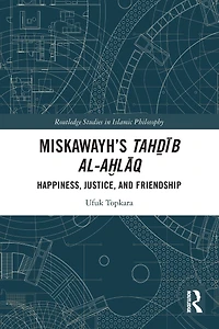 Miskawayh's Tah?ib al-a?laq: Happiness, Justice and Friendship