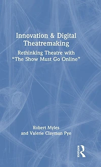 Innovation & Digital Theatremaking: Rethinking Theatre with "The Show Must Go Online"