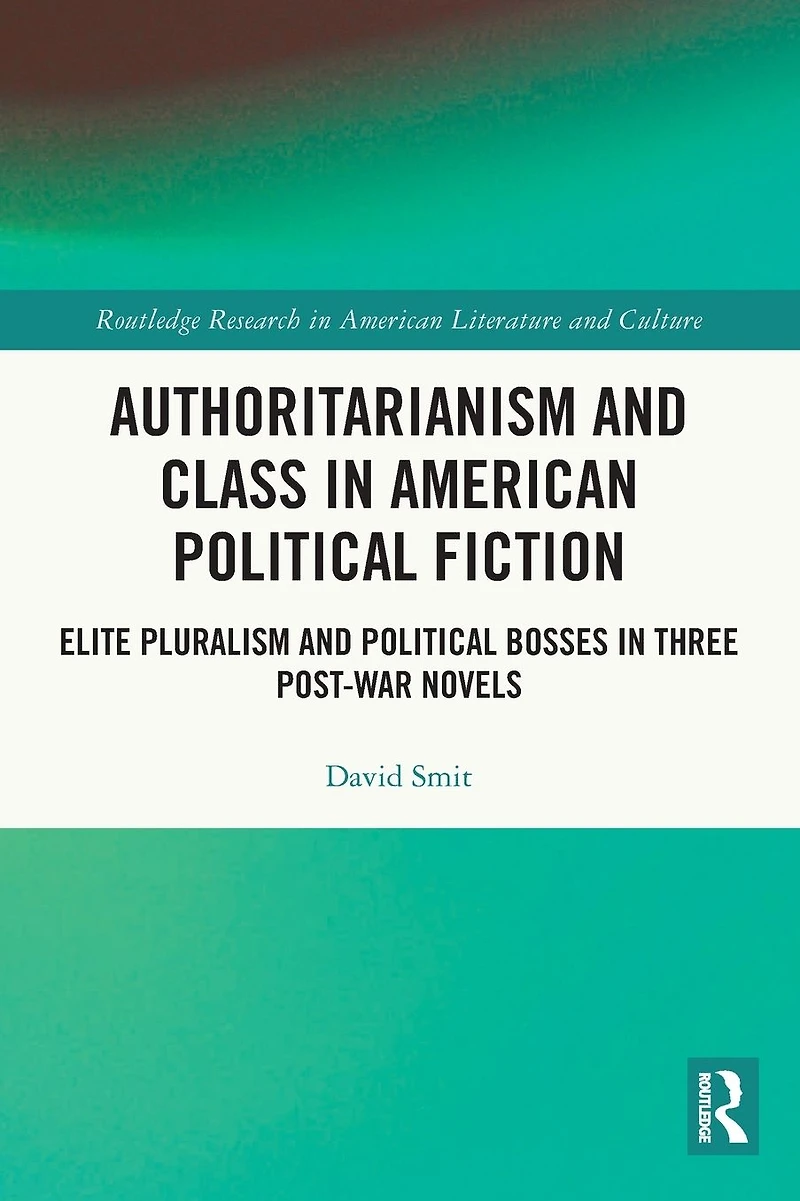 Authoritarianism and Class American Political Fiction: Elite Pluralism Bosses Three Post-War Novels