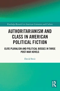 Authoritarianism and Class American Political Fiction: Elite Pluralism Bosses Three Post-War Novels