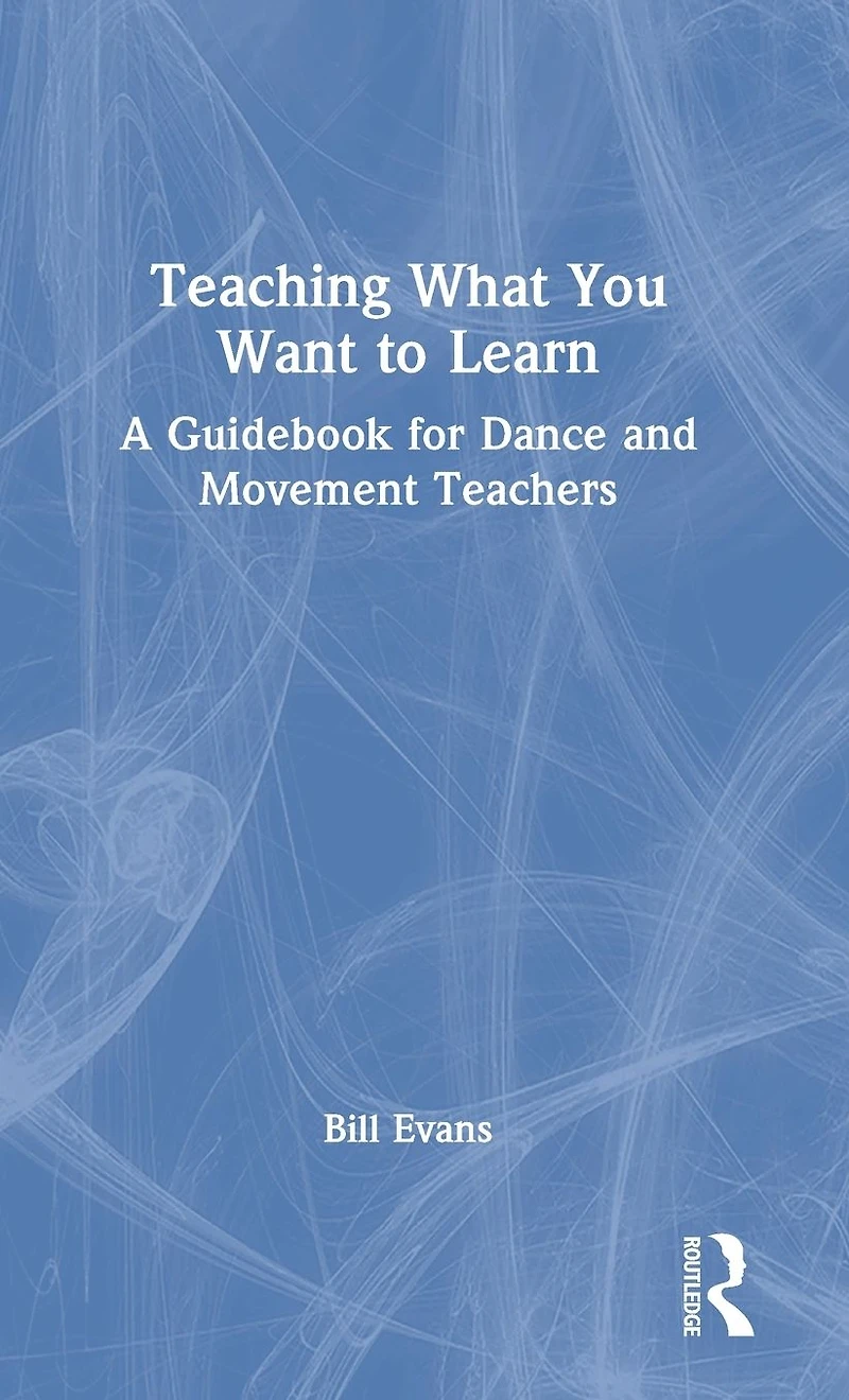 Teaching What You Want to Learn: A Guidebook for Dance and Movement Teachers