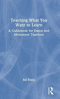 Teaching What You Want to Learn: A Guidebook for Dance and Movement Teachers