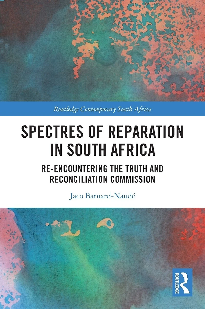 Spectres of Reparation South Africa: Re-encountering the Truth and Reconciliation Commission