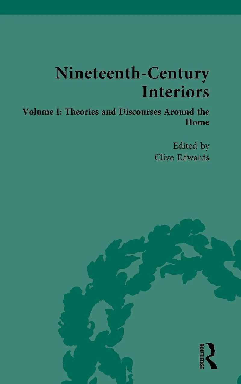 Nineteenth-Century Interiors: Volume I: Theories and Discourses Around the Home