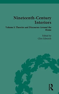 Nineteenth-Century Interiors: Volume I: Theories and Discourses Around the Home