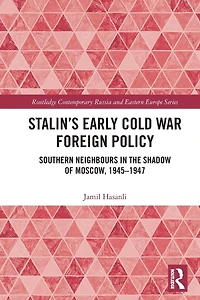 Stalin's Early Cold War Foreign Policy: Southern Neighbours the Shadow of Moscow, 1945-1947