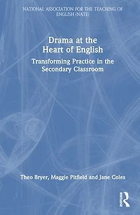 Drama at the Heart of English: Transforming Practice Secondary Classroom