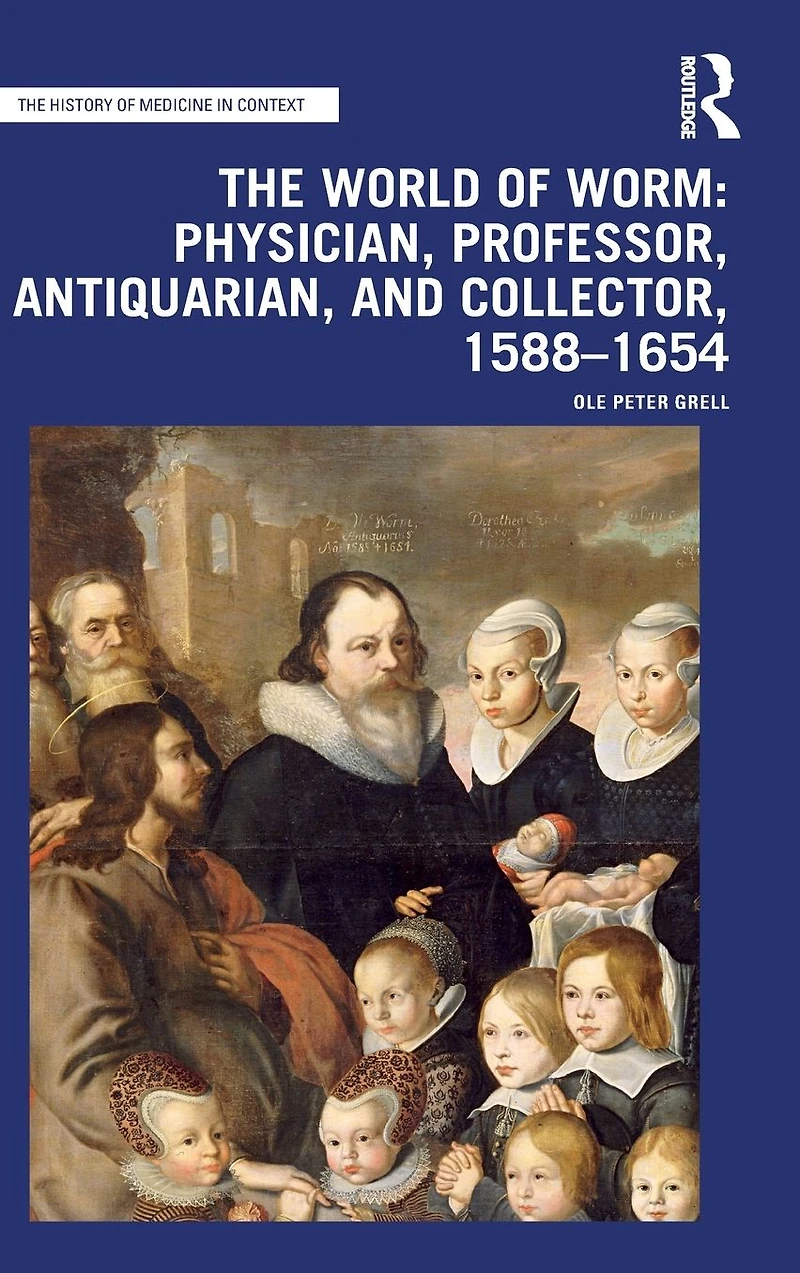 The World of Worm: Physician, Professor, Antiquarian, and Collector, 1588-1654