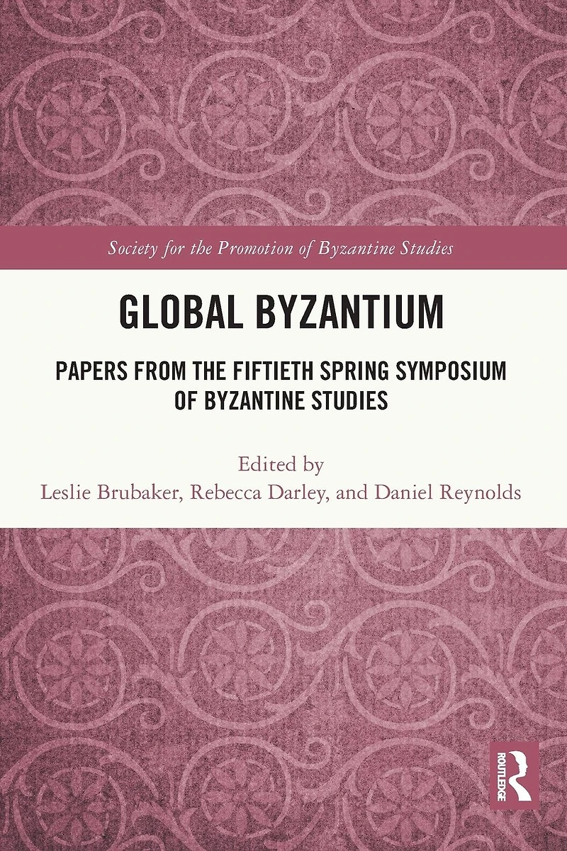Global Byzantium: Papers from the Fiftieth Spring Symposium of Byzantine Studies
