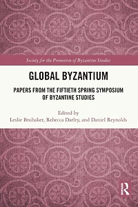 Global Byzantium: Papers from the Fiftieth Spring Symposium of Byzantine Studies