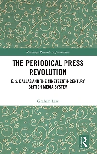 the Periodical Press Revolution: E. S. Dallas and Nineteenth-Century British Media System