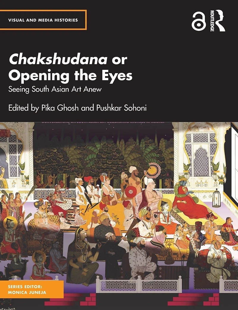Chakshudana or Opening the Eyes: Seeing South Asian Art Anew