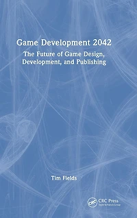 Game Development 2042: The Future of Design, Development, and Publishing