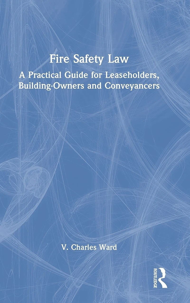 Fire Safety Law: A Practical Guide for Leaseholders, Building-Owners and Conveyancers