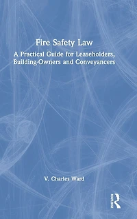 Fire Safety Law: A Practical Guide for Leaseholders, Building-Owners and Conveyancers