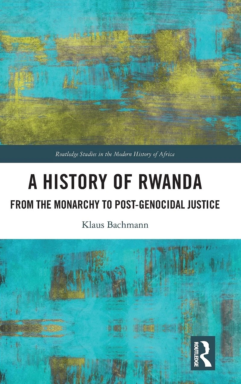 A History of Rwanda: From the Monarchy to Post-genocidal Justice