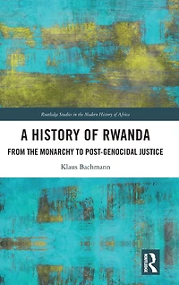 A History of Rwanda: From the Monarchy to Post-genocidal Justice