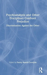 Psychoanalysis and Other Disciplines Confront Prejudice: Discrimination Against the