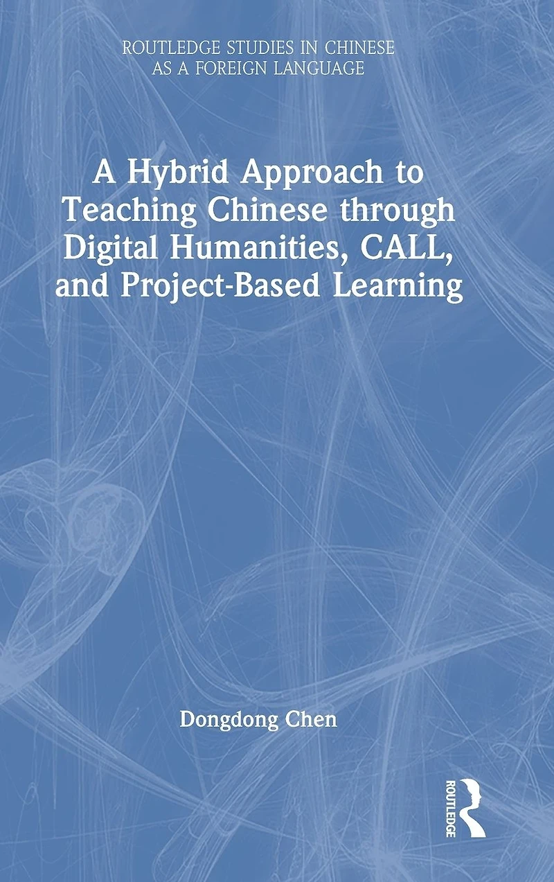 A Hybrid Approach to Teaching Chinese through Digital Humanities, CALL, and Project-Based Learning