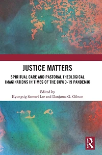 Justice Matters: Spiritual Care and Pastoral Theological Imaginations Times of the COVID-19 Pandemic