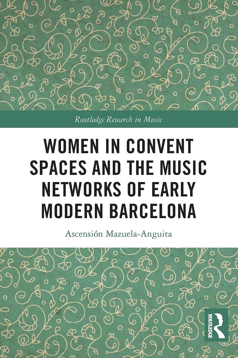 Women Convent Spaces and the Music Networks of Early Modern Barcelona
