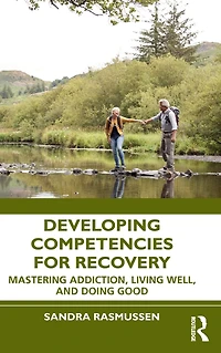 Developing Competencies for Recovery: Mastering Addiction, Living Well, and Doing Good