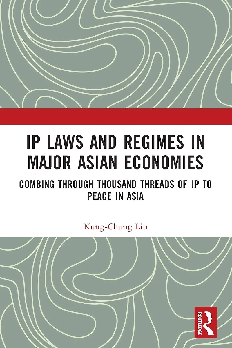 IP Laws and Regimes Major Asian Economies: Combing through Thousand Threads of to Peace Asia