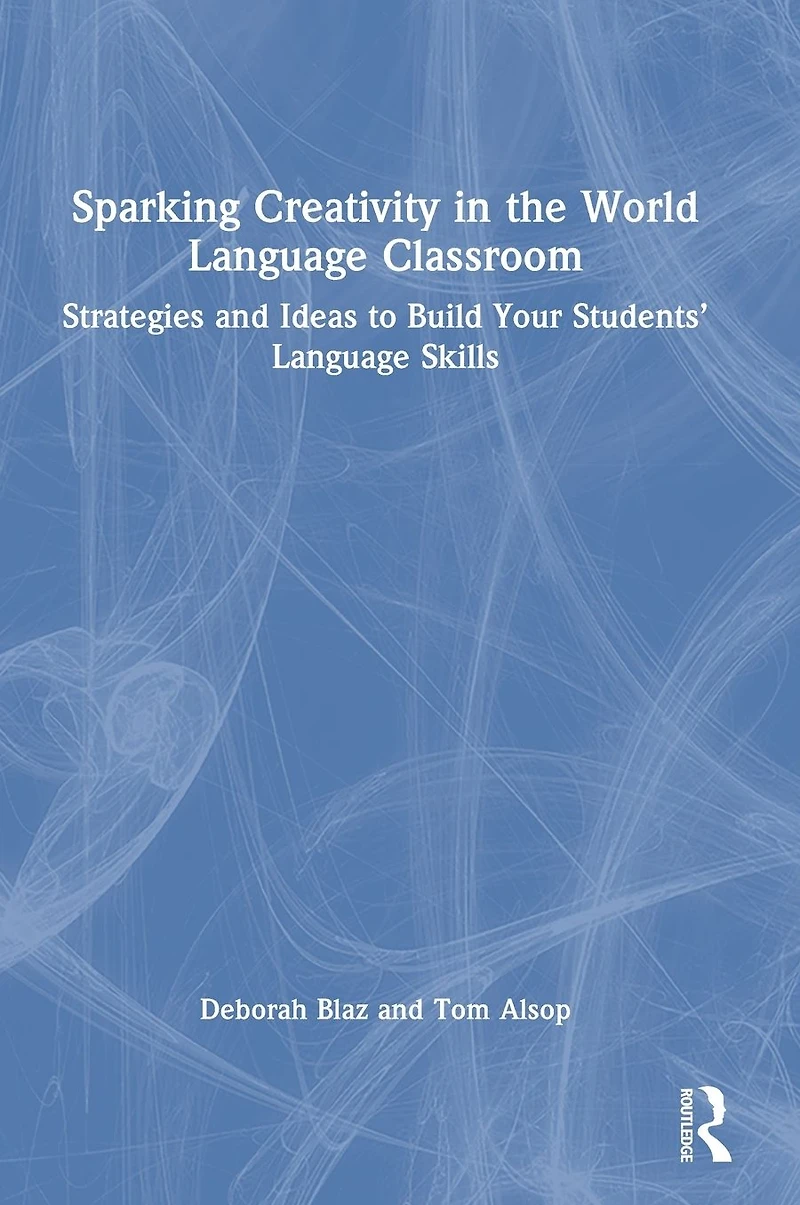 Sparking Creativity the World Language Classroom: Strategies and Ideas to Build Your Students' Skills