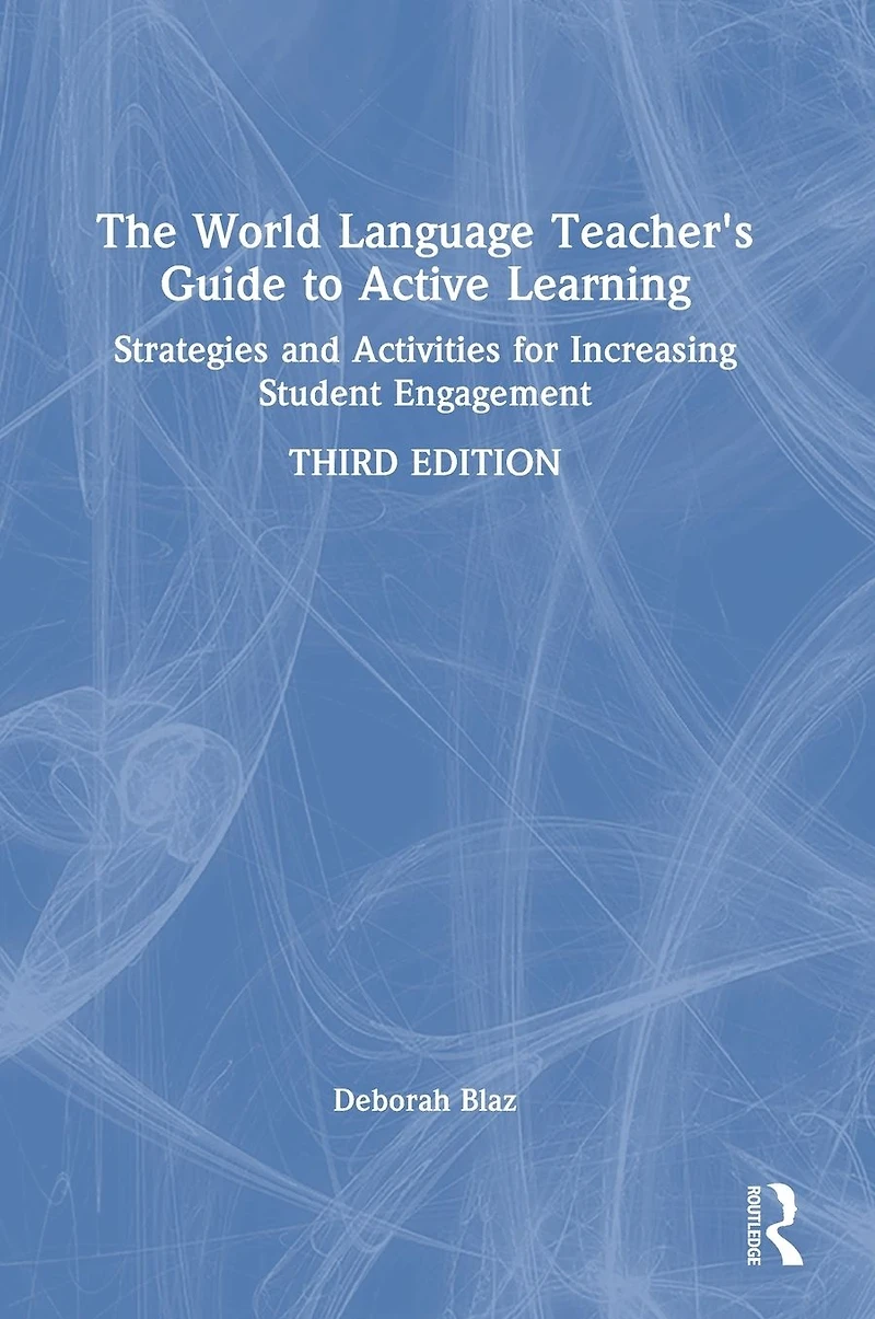 The World Language Teacher's Guide to Active Learning: Strategies and Activities for Increasing Student Engagement