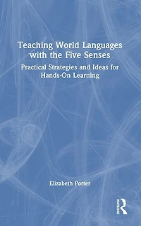 Teaching World Languages with the Five Senses: Practical Strategies and Ideas for Hands-On Learning