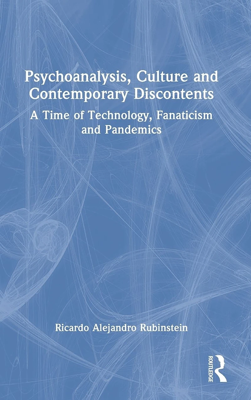 Psychoanalysis, Culture and Contemporary Discontents: A Time of Technology, Fanaticism Pandemics