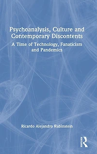 Psychoanalysis, Culture and Contemporary Discontents: A Time of Technology, Fanaticism Pandemics