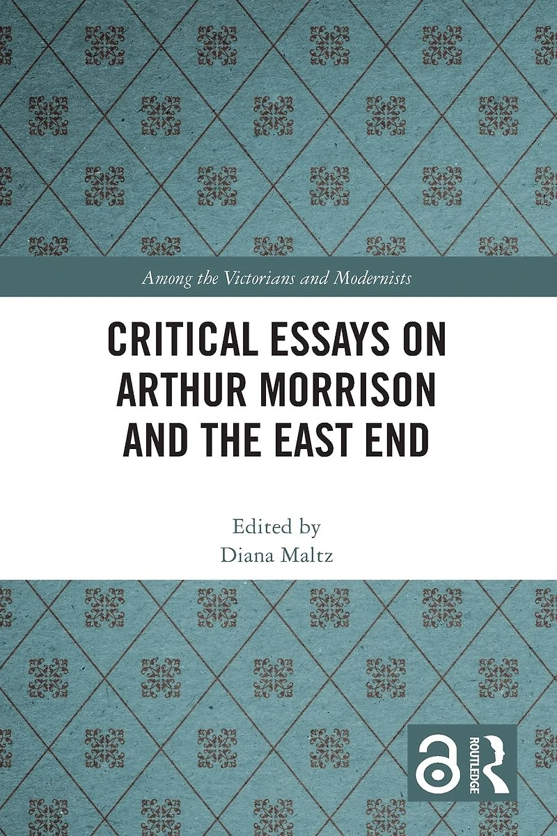 Critical Essays on Arthur Morrison and the East End