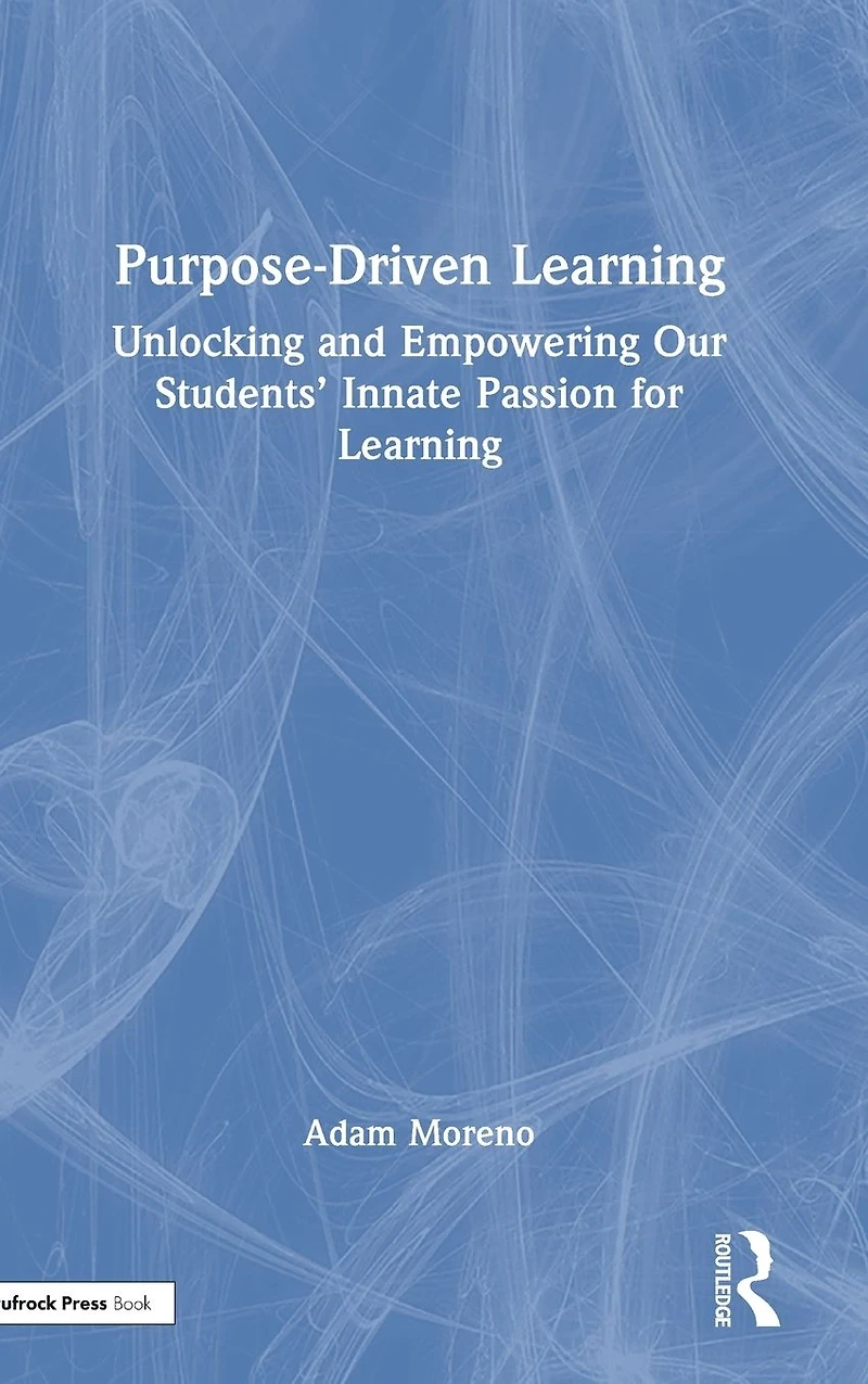 Purpose-Driven Learning: Unlocking and Empowering Our Students' Innate Passion for Learning