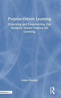 Purpose-Driven Learning: Unlocking and Empowering Our Students' Innate Passion for Learning