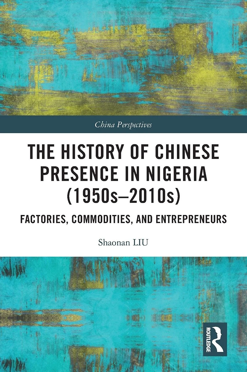 The History of Chinese Presence Nigeria (1950s-2010s): Factories, Commodities, and Entrepreneurs